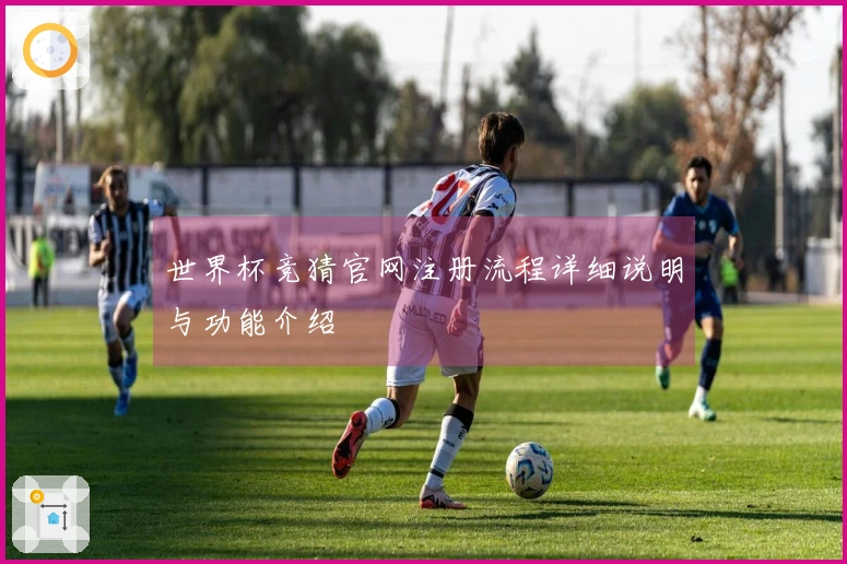 世界杯竞猜官网注册流程详细说明与功能介绍