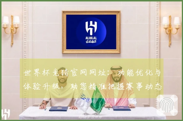 世界杯竞猜官网网址：功能优化与体验升级，助您精准把握赛事动态