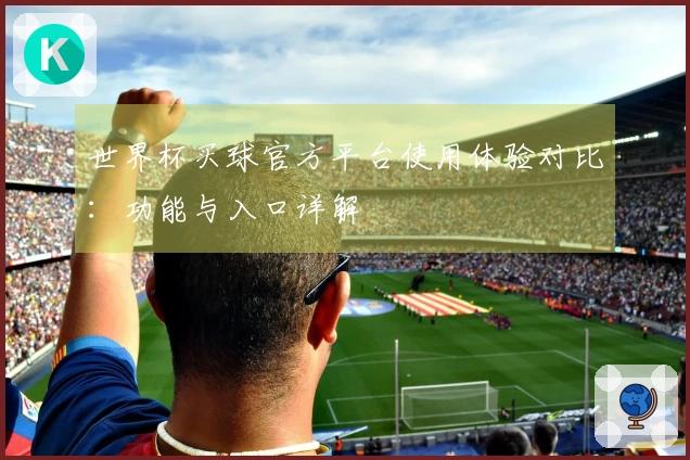 世界杯买球官方平台使用体验对比：功能与入口详解